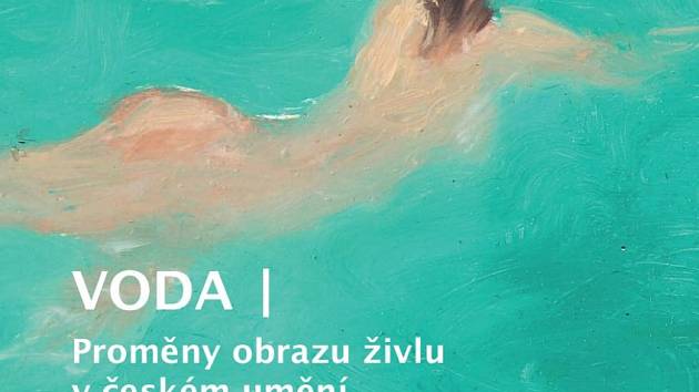Voda / Proměny obrazu živlu v českém umění 19. – 21. století.