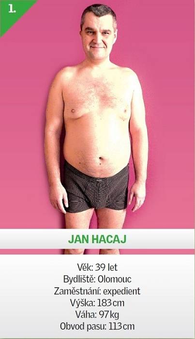 1/ Jan Hacaj -  Věk: 39 let - Bydliště: Olomouc - Zaměstnání: expedient - Výška: 183 cm - Váha: 97 kg - Obvod pasu: 113 cm