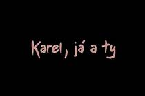 Karel, já a ty