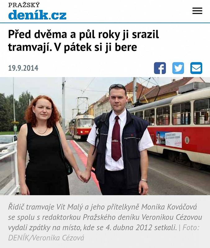 Kuriózní seznámení. Dvojice se poznala poté, co Moniku srazila tramvaj. Tu řídil její budoucí manžel Vít Malý. Pražský deník se tomuto příběhu věnuje dlouhodobě.