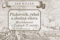 Jan Kilián: Plukovník, rebel a zbožná vdova - Bleylebenové v Čechách 17. století.